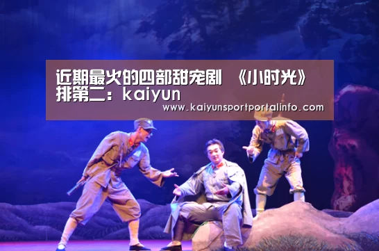 近期最火的四部甜宠剧 《小时光》排第二:kaiyun(图3) 开云电竞