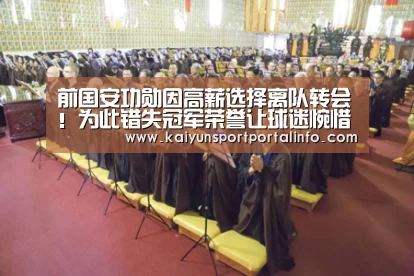 前国安功勋因高薪选择离队转会!为此错失冠军荣誉让球迷惋惜‘开云平台官网’(图1) 前国安功勋因高薪选择离队转会!为此错失冠军荣誉让球迷惋惜‘开云平台官网’(图1)