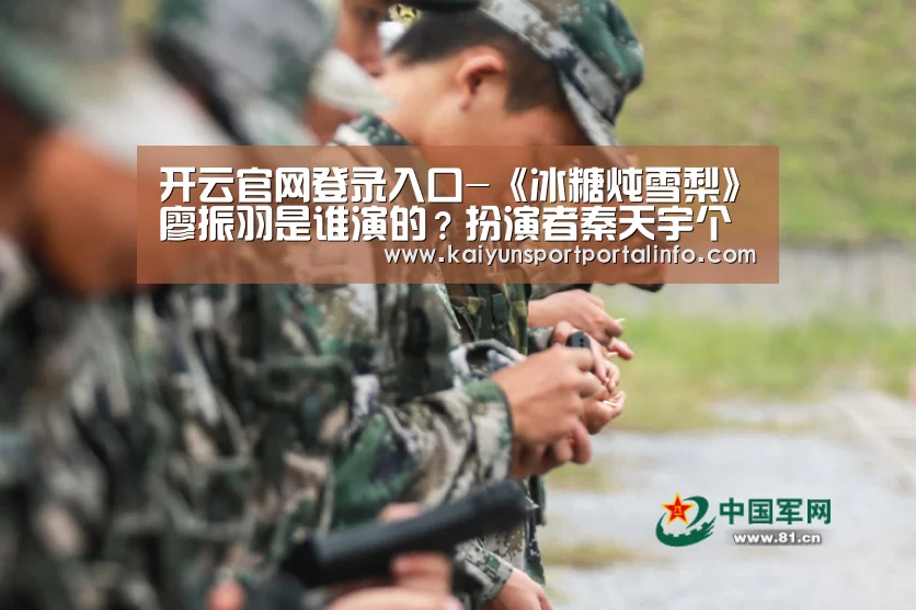 开云官网登录入口-《冰糖炖雪梨》廖振羽是谁演的?扮演者秦天宇个人资料(图2) 开云电竞